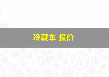 冷藏车 报价